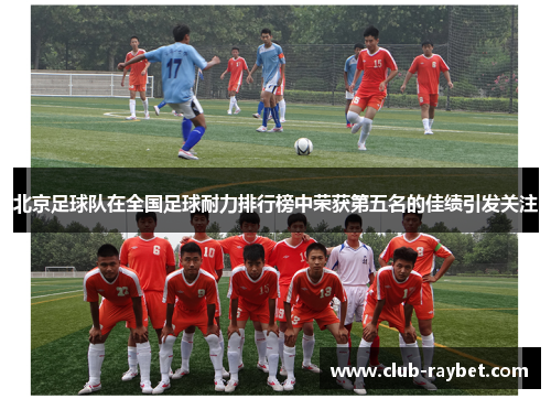 北京足球队在全国足球耐力排行榜中荣获第五名的佳绩引发关注
