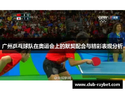 广州乒乓球队在奥运会上的默契配合与精彩表现分析