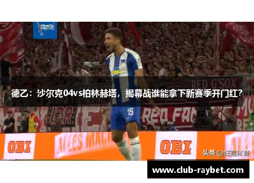 德乙：沙尔克04vs柏林赫塔，揭幕战谁能拿下新赛季开门红？