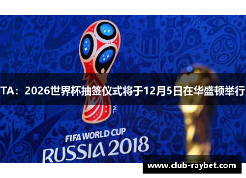 TA：2026世界杯抽签仪式将于12月5日在华盛顿举行